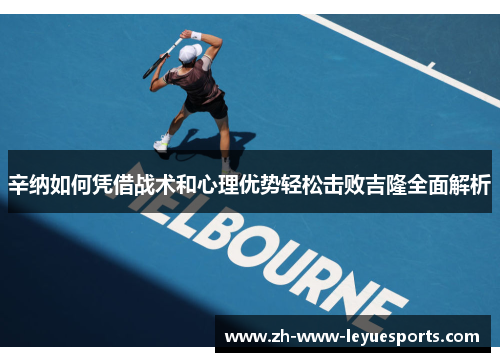 辛纳如何凭借战术和心理优势轻松击败吉隆全面解析