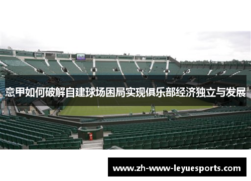 意甲如何破解自建球场困局实现俱乐部经济独立与发展