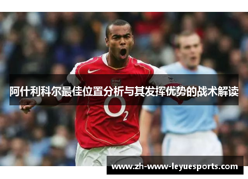 阿什利科尔最佳位置分析与其发挥优势的战术解读