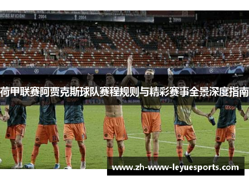 荷甲联赛阿贾克斯球队赛程规则与精彩赛事全景深度指南