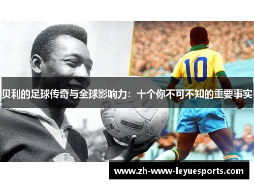 贝利的足球传奇与全球影响力：十个你不可不知的重要事实