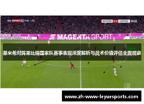 基米希对阵莱比锡国家队赛事表现深度解析与战术价值评估全面观察