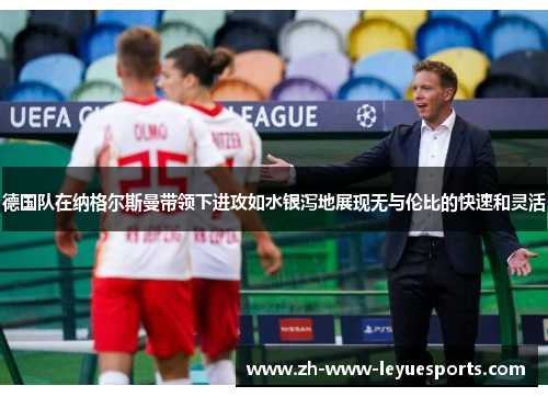 德国队在纳格尔斯曼带领下进攻如水银泻地展现无与伦比的快速和灵活