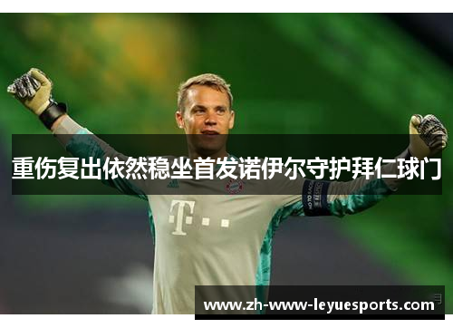 重伤复出依然稳坐首发诺伊尔守护拜仁球门