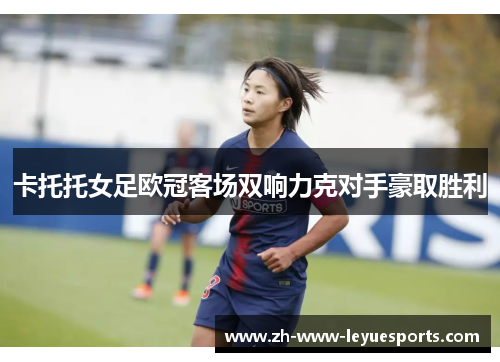 卡托托女足欧冠客场双响力克对手豪取胜利